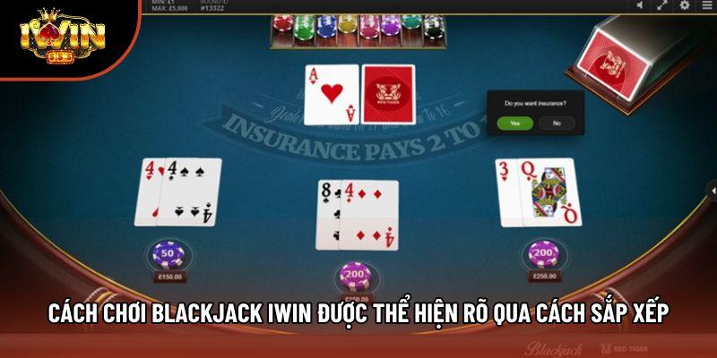 Cách chơi blackjack iwin được thể hiện rõ qua cách sắp xếp