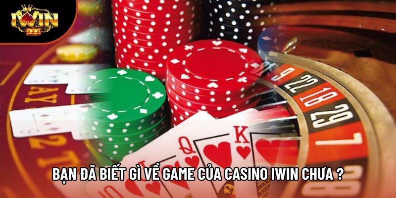 Bạn đã biết gì về game của casino Iwin chưa ?