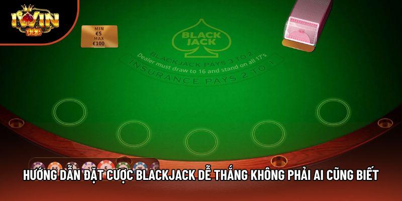 Hướng Dẫn Đặt Cược Blackjack Dễ Thắng Không Phải Ai Cũng Biết
