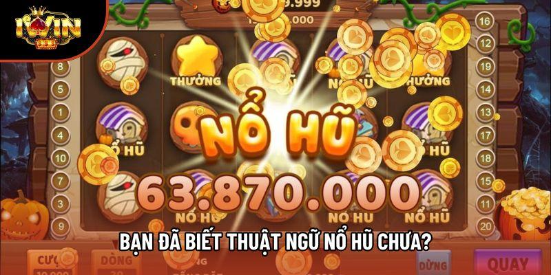 Bạn đã biết thuật ngữ nổ hũ chưa? Bạn đã biết thuật ngữ nổ hũ chưa?